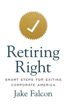 Retiring Right: Smart Steps for Exiting Corporate America