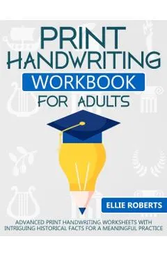 Print Handwriting Workbook for Adults: Advanced Print Handwriting Worksheets with Intriguing Historical Facts for a Meaningful Practice