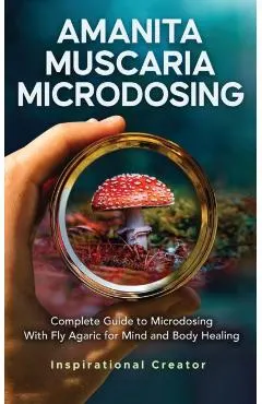 Amanita Muscaria Microdosing: Complete Guide to Microdosing With Fly Agaric for Mind and Body Healing, & Bonus