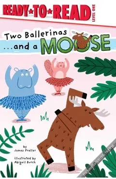 Two Ballerinas . . . and a Moose: Ready-To-Read Level 1