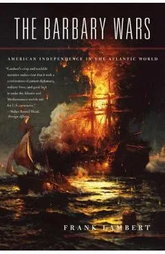 The Barbary Wars: American Independence in the Atlantic World