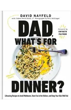 Dad, What's for Dinner?: Lifesaving Recipes to Avoid Meltdowns, Have Fun in the Kitchen, and Keep Your Kids Well Fed: A Cookbook