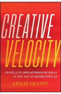 Creative Velocity: Propelling Breakthrough Ideas in the Age of Generative AI
