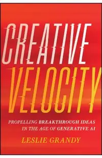 Creative Velocity: Propelling Breakthrough Ideas in the Age of Generative AI