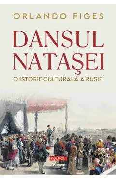 Dansul Natasei. O istorie culturala a Rusiei