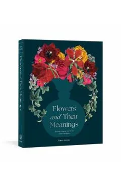 Flowers and Their Meanings: The Secret Language and History of Over 600 Blooms (a Flower Dictionary)