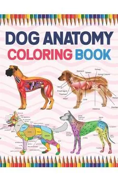 Dog Anatomy Coloring Book: Dog Anatomy Coloring Workbook for Kids, Boys, Girls & Adults. The New Surprising Magnificent Learning Structure For Ve