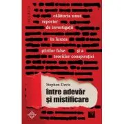 Intre adevar si mistificare. Calatoria unui reporter de investigatii in lumea stirilor false si a teoriilor conspiratiei