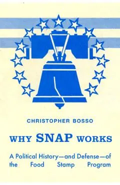 Why Snap Works: A Political History--And Defense--Of the Food Stamp Program