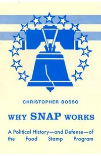 Why Snap Works: A Political History--And Defense--Of the Food Stamp Program