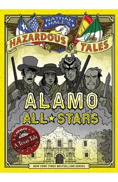 Alamo All-Stars (Nathan Hale's Hazardous Tales #6): A Texas Tale