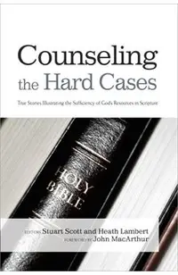 Counseling the Hard Cases: True Stories Illustrating the Sufficiency of God's Resources in Scripture