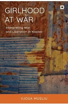 Girlhood at War: Interpreting War and Liberation in Kosovo