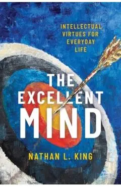 Excellent Mind: Intellectual Virtues for Everyday Life