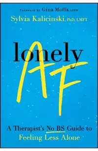 Lonely AF: A Therapist's No-Bs Guide to Feeling Less Alone