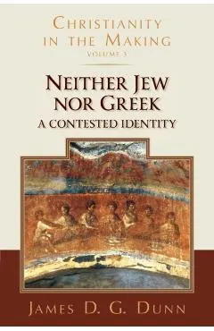 Neither Jew Nor Greek: A Contested Identity (Christianity in the Making, Volume 3)