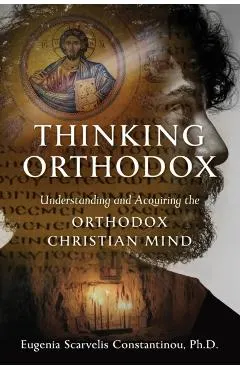Thinking Orthodox: Understanding and Acquiring the Orthodox Christian Mind