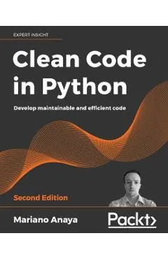 Clean Code in Python - Second Edition: Develop maintainable and efficient code