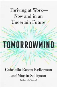 Tomorrowmind: Thriving at Work--Now and in an Uncertain Future