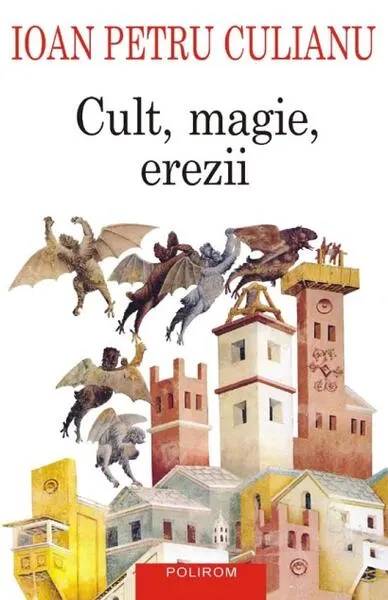 Cult, magie, erezii. Articole din enciclopedii ale religiilor - Paperback brosat - Ioan Petru Culianu