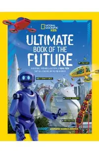 Ultimate Book of the Future: Incredible, Ingenious, and Totally Real Tech That Will Change Life as You Know It