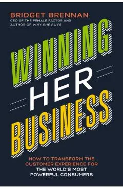 Winning Her Business: How to Transform the Customer Experience for the World's Most Powerful Consumers