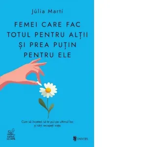 Femei care fac totul pentru altii si prea putin pentru ele. Cum sa incetezi sa te pui pe ultimul loc si sa-ti recapeti viata