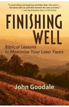 Finishing Well: Biblical Lessons to Maximize Your Later Years