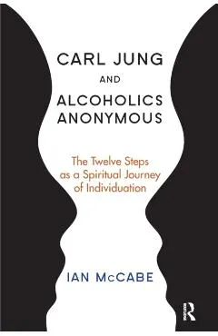 Carl Jung and Alcoholics Anonymous: The Twelve Steps as a Spiritual Journey of Individuation