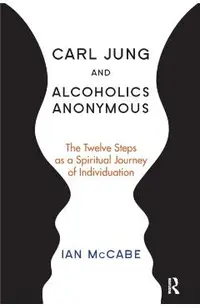 Carl Jung and Alcoholics Anonymous: The Twelve Steps as a Spiritual Journey of Individuation