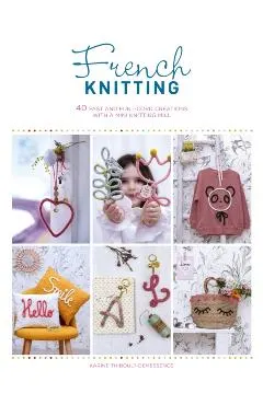 French Knitting: 40 Fast and Fun I-Cord Creations Using a Mini Knitting Mill