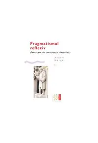 Pragmatismul reflexiv (Încercare de construcție filosofică) - Paperback brosat - Andrei Marga