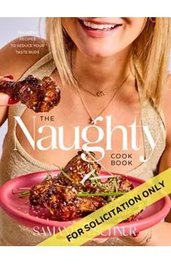 The Naughty Cookbook: Decadent Recipes to Seduce Your Taste Buds