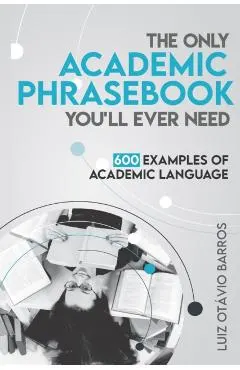The Only Academic Phrasebook You'll Ever Need: 600 Examples of Academic Language