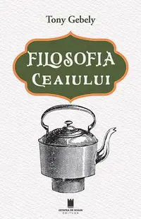 Filosofia ceaiului - Paperback brosat - Tony Gebely