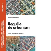 Dreptul amenajarii teritoriului, al urbanismului si al construirii. Vol. II. Regulile de urbanism intre sfidare si respect