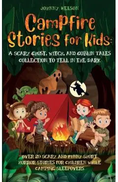 Campfire Stories for Kids: Over 20 Scary and Funny Short Horror Stories for Children While Camping or for Sleepovers