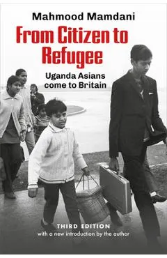 From Citizen to Refugee: Uganda Asians Come to Britain