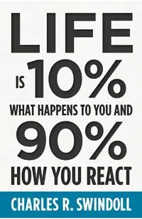 Life Is 10% What Happens to You and 90% How You React