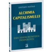 Alchimia capitalismului. Eseu despre metafizica prosperitatii