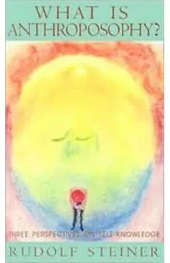 What Is Anthroposophy?: Three Spiritual Perspectives on Self-Knowledge