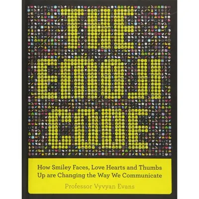 The Emoji Code: How Smiley Faces, Love Hearts and Thumbs Up are Changing the Way We Communicate