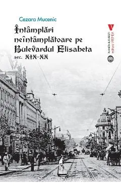 Intamplari neintamplatoare pe Bulevardul Elisabeta: Sec. XIX-XX