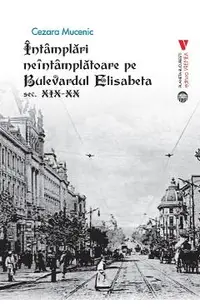 Intamplari neintamplatoare pe Bulevardul Elisabeta: Sec. XIX-XX