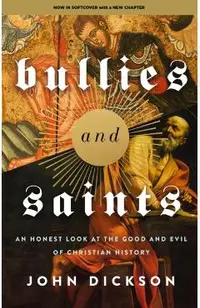 Bullies and Saints: An Honest Look at the Good and Evil of Christian History