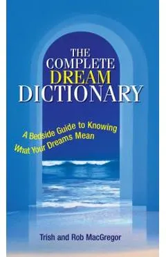 The Complete Dream Dictionary: A Bedside Guide to Knowing What Your Dreams Mean
