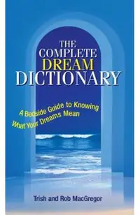 The Complete Dream Dictionary: A Bedside Guide to Knowing What Your Dreams Mean