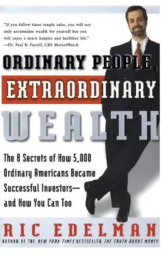 Ordinary People, Extraordinary Wealth: The 8 Secrets of How 5,000 Ordinary Americans Became Successful Investors--And How You Can Too