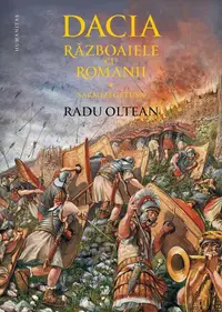 Dacia. Războaiele cu romanii. Sarmizegetusa - Hardcover - Radu Oltean