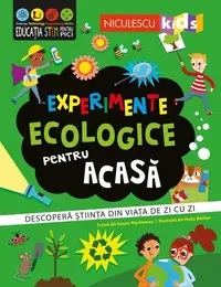Experimente ecologice pentru acasă. Descoperă ştiinţa din viaţa de zi cu zi - Paperback - Susan Martineau